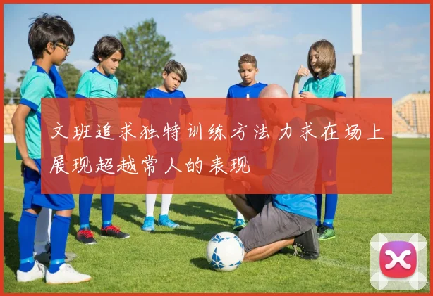 文班追求独特训练方法力求在场上展现超越常人的表现
