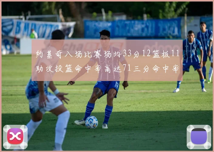 约基奇八场比赛场均33分12篮板11助攻投篮命中率高达71三分命中率56令人震惊