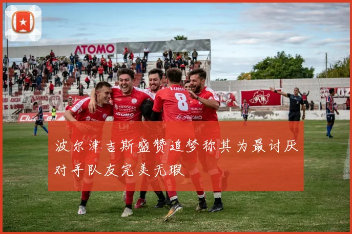 波尔津吉斯盛赞追梦称其为最讨厌对手队友完美无瑕