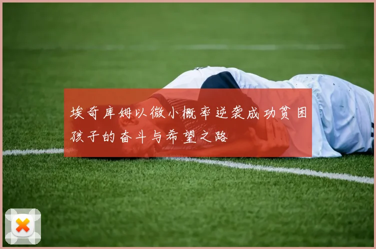 埃奇库姆以微小概率逆袭成功贫困孩子的奋斗与希望之路