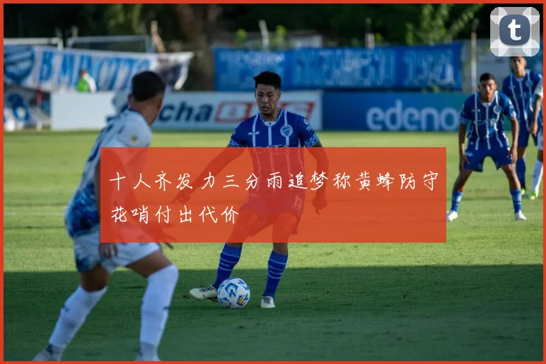十人齐发力三分雨追梦称黄蜂防守花哨付出代价